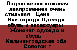 Отдаю кепка кожаная лакированная очень стильная › Цена ­ 1 050 - Все города Одежда, обувь и аксессуары » Женская одежда и обувь   . Калининградская обл.,Советск г.